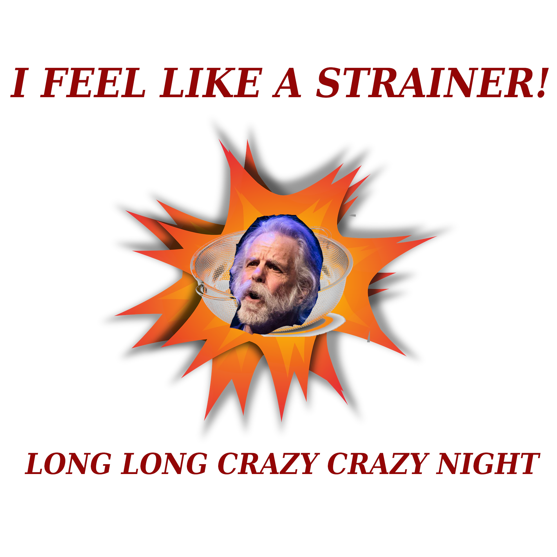 I feel like a strainer!>